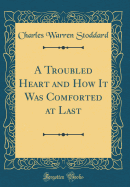 A Troubled Heart and How It Was Comforted at Last (Classic Reprint)