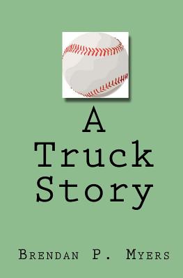 A Truck Story - Myers, Brendan P