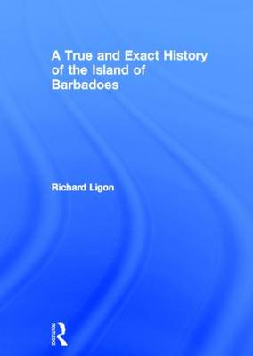 A True and Exact History of the Island of Barbadoes - Ligon, Richard