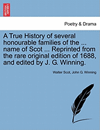 A True History of Several Honourable Families of the ... Name of Scot ... Reprinted from the Rare Original Edition of 1688, and Edited by J. G. Winning.