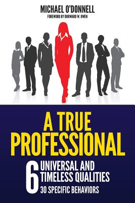 A True Professional: 6 Universal and Timeless Qualities - O'Donnell, Michael