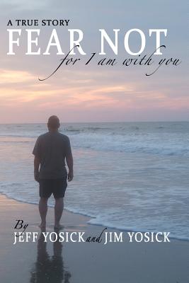 A True Story Fear Not For I Am With You - Yosick, Jim, and Stewart, Phyllis, and Yosick, Jeff