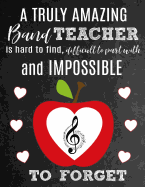 A Truly Amazing Band Teacher Is Hard To Find, Difficult To Part With And Impossible To Forget: Thank You Appreciation Gift for School Band Teachers: Notebook - Journal - Diary for World's Best Band Teacher