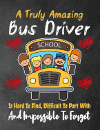 A Truly Amazing Bus Driver school Is Hard To Find, Difficult To Part With And Impossible To Forget: Thank You Appreciation Gift for School Bus Drivers, Best School Bus Driver Gift, Lined Journal / Notebook (Bus Driver Appreciation Gifts)