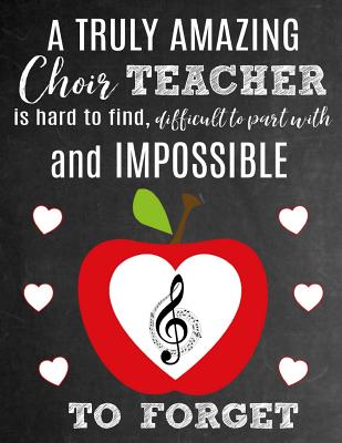 A Truly Amazing Choir Teacher Is Hard To Find, Difficult To Part With And Impossible To Forget: Thank You Appreciation Gift for Choir Teachers: Notebook Journal Diary for World's Best School Choir Director - Studios, Sentiments, and Studio, School Sentiments