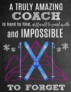 A Truly Amazing Coach Is Hard to Find, Difficult to Part with and Impossible to Forget: Thank You Appreciation Gift for Snow Skiing Coaches: Notebook Journal Diary for World's Best Ski Coach