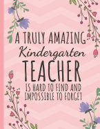 A Truly Amazing Kindergarten Teacher: Kindergarten Teacher Journal: Perfect Thank You Gift for Teachers