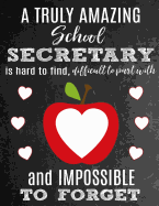 A Truly Amazing School Secretary Is Hard To Find, Difficult To Part With And Impossible To Forget: Thank You Appreciation Gift for School Secretaries: Notebook - Journal - Diary for World's Best School Secretary