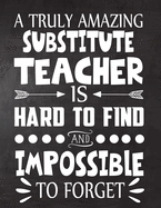 A Truly Amazing Substitute Teacher is Hard to Find and Impossible To Forget: Teacher Notebook, Journal or Planner for Teacher Gift, Thank You Gift to Show Your Gratitude During Teacher Appreciation Week