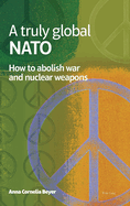 A truly global NATO: How to abolish War and nuclear weapons