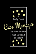 A Truly Great Case Manager Is Hard To Find And Difficult To Forget: Coworker Boss Motivational Appreciation Quote - -Nurse Case Manager Appreciation Gifts - Funny Novelty Birthday Gift (Alternative To Card )