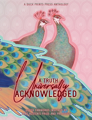 A Truth Universally Acknowledged: Queer Fanworks Inspired by Jane Austen's "Pride and Prejudice" - Belog, Ta, and Dean, E V, and Harlock, J D