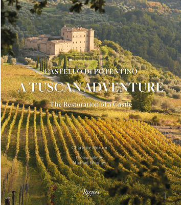 A Tuscan Adventure: Castello Di Potentino: The Restoration of a Castle - Horton, Charlotte, and Woolley, Michael (Photographer), and Chia, Marella Caracciolo (Foreword by)