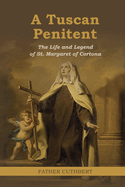 A Tuscan Penitent: The Life and Legend of St. Margaret of Cortona