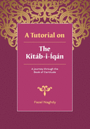 A Tutorial on the Kitab-I-Iqan: A Journey Through the Book of Certitude