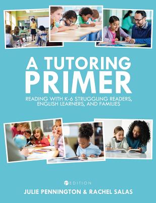 A Tutoring Primer: Reading with K-6 Struggling Readers, English Learners, and Families - Pennington, Julie, and Salas, Rachel