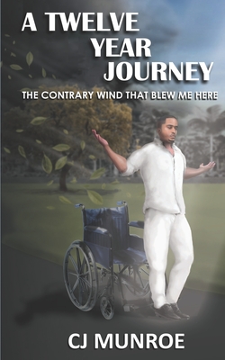 A Twelve Year Journey: The Contrary Wind That Blew Me Here - Munroe, Cj