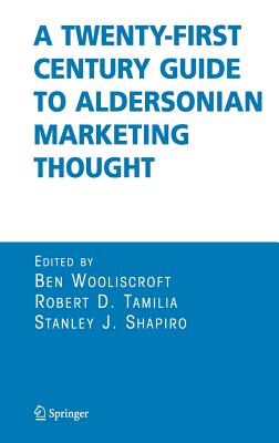 A Twenty-First Century Guide to Aldersonian Marketing Thought - Wooliscroft, Ben (Editor), and Tamilia, Robert D (Editor), and Shapiro, Stanley J (Editor)