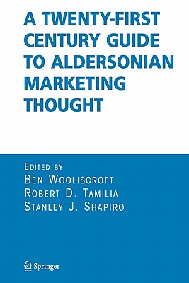 A Twenty-First Century Guide to Aldersonian Marketing Thought - Wooliscroft, Ben (Editor), and Tamilia, Robert D. (Editor), and Shapiro, Stanley J. (Editor)