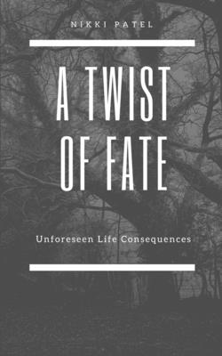 A Twist of Fate: Unforeseen Life Consequences - Patel, Nikki