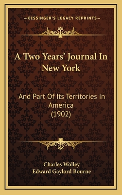 A Two Years' Journal in New York: And Part of Its Territories in America (1902) - Wolley, Charles, and Bourne, Edward Gaylord (Introduction by)