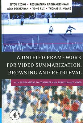 A Unified Framework for Video Summarization, Browsing and Retrieval: With Applications to Consumer and Surveillance Video - Xiong, Ziyou, and Radhakrishnan, Regunathan, and Divakaran, Ajay