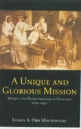 A Unique and Glorious Mission: Women and Presbyterianism in Scotland 1830-1930