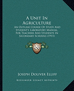 A Unit In Agriculture: An Outline Course Of Study And Student's Laboratory Manual, For Teachers And Students In Secondary Schools (1911) - Elliff, Joseph Doliver