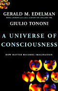 A Universe of Consciousness: How Matter Becomes Imagination - Edelman, Gerald, Dr., Ph.D., and Tononi, Giulio