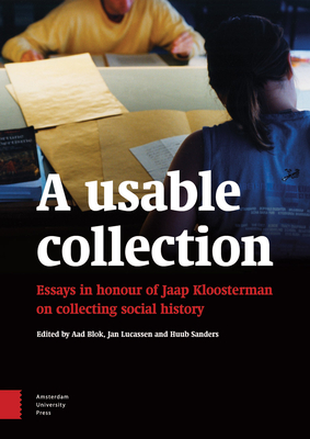 A Usable Collection: Essays in Honour of Jaap Kloosterman on Collecting Social History - Lucassen, Jan (Editor), and Blok, Aad (Editor), and Sanders, Huub (Editor)