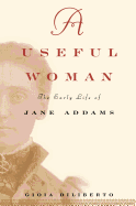 A Useful Woman: The Early Life of Jane Addams
