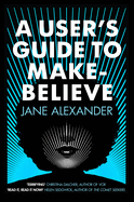 A User's Guide to Make-Believe: An all-too-plausible thriller that will have you gripped