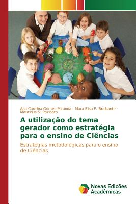 A utiliza??o do tema gerador como estrat?gia para o ensino de Ci?ncias - Gomes Miranda Ana Carolina, and Braibante Mara Elisa F, and Pazinato Maur?cius S