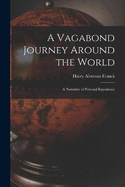 A Vagabond Journey Around the World: A Narrative of Personal Experience