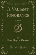 A Valiant Ignorance, Vol. 3 of 3: A Novel (Classic Reprint)