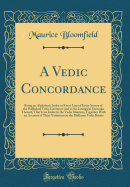 A Vedic Concordance: Being an Alphabetic Index to Every Line of Every Stanza of the Published Vedic Literature and to the Liturgical Formulas Thereof, That Is an Index to the Vedic Mantras, Together with an Account of Their Variations in the Different Ved