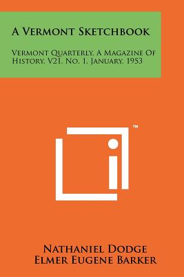 A Vermont Sketchbook: Vermont Quarterly, a Magazine of History, V21, No. 1, January, 1953 - Dodge, Nathaniel, and Barker, Elmer Eugene, and Folsom-Jones, Charles