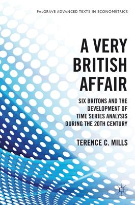 A Very British Affair: Six Britons and the Development of Time Series Analysis During the Twentieth Century - Mills, T