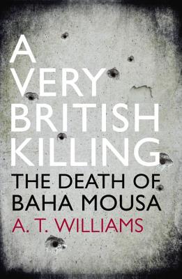 A Very British Killing: The Death of Baha Mousa - Williams, A. T.