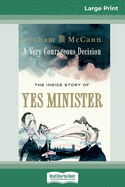 A Very Courageous Decision: The Inside Story of Yes Minister (16pt Large Print Edition)