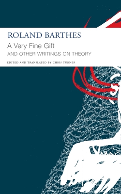 A Very Fine Gift and Other Writings on Theory - Barthes, Roland, and Turner, Chris (Editor)