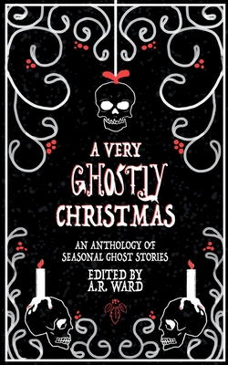 A Very Ghostly Christmas: An Anthology of Seasonal Ghost Stories - Ward, A R (Editor)