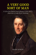 A Very Good Sort of Man: A Life of Dr Charles Lewis Meryon (1783-1877), Physician to Lady Hester Stanhope