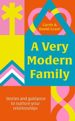 A Very Modern Family: Stories and guidance to nurture your relationships - Grant, Carrie, and Grant, David