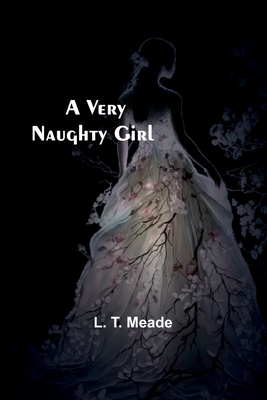 A Very Naughty Girl - T Meade, L