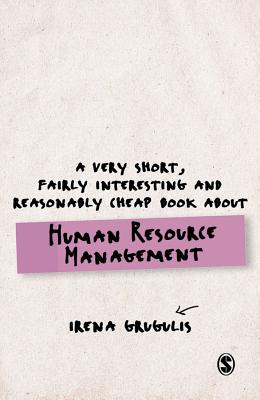 A Very Short, Fairly Interesting and Reasonably Cheap Book About Human Resource Management - Grugulis, Irena