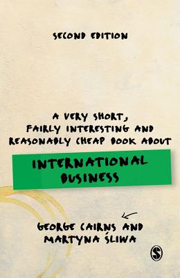 A Very Short, Fairly Interesting and Reasonably Cheap Book about International Business - Cairns, George, and Sliwa, Martyna