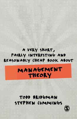 A Very Short, Fairly Interesting and Reasonably Cheap Book about Management Theory - Bridgman, Todd, and Cummings, Stephen
