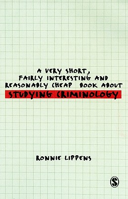 A Very Short, Fairly Interesting and Reasonably Cheap Book about Studying Criminology - Lippens, Ronnie, Dr.