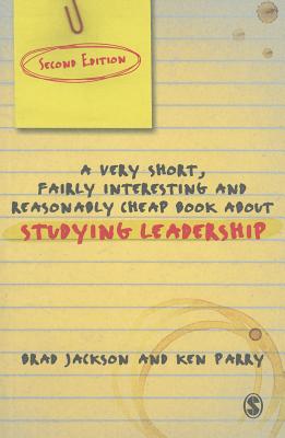 A Very Short Fairly Interesting and Reasonably Cheap Book About Studying Leadership - Jackson, Brad, and Parry, Ken